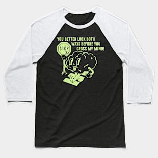 You better look both ways before cross my mind Baseball T-Shirt